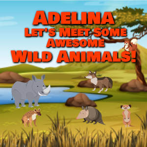 Adelina Let's Meet Some Awesome Wild Animals!