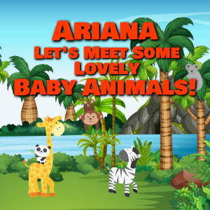 Ariana Let's Meet Some Lovely Baby Animals!
