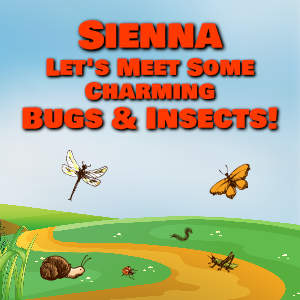 Sienna Let's Meet Some Charming Bugs & Insects!