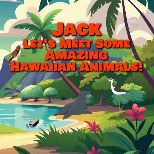 Jack Let's Meet Some Amazing Hawaiian Animals!