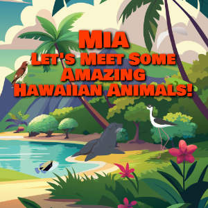Mia Let's Meet Some Amazing Hawaiian Animals!